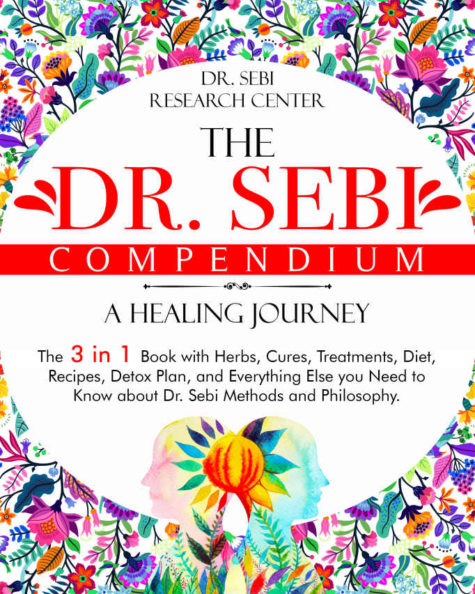 The Dr. Sebi Compendium &acirc;&euro;&cent; A Healing Journey: The 3 in 1 Book with Herbs, Cures, Treatments, Diet, Recipes, Detox Plan, and Everything Else you Need to ... and Philosophy (Dr. Sebi Collection) ebook cover