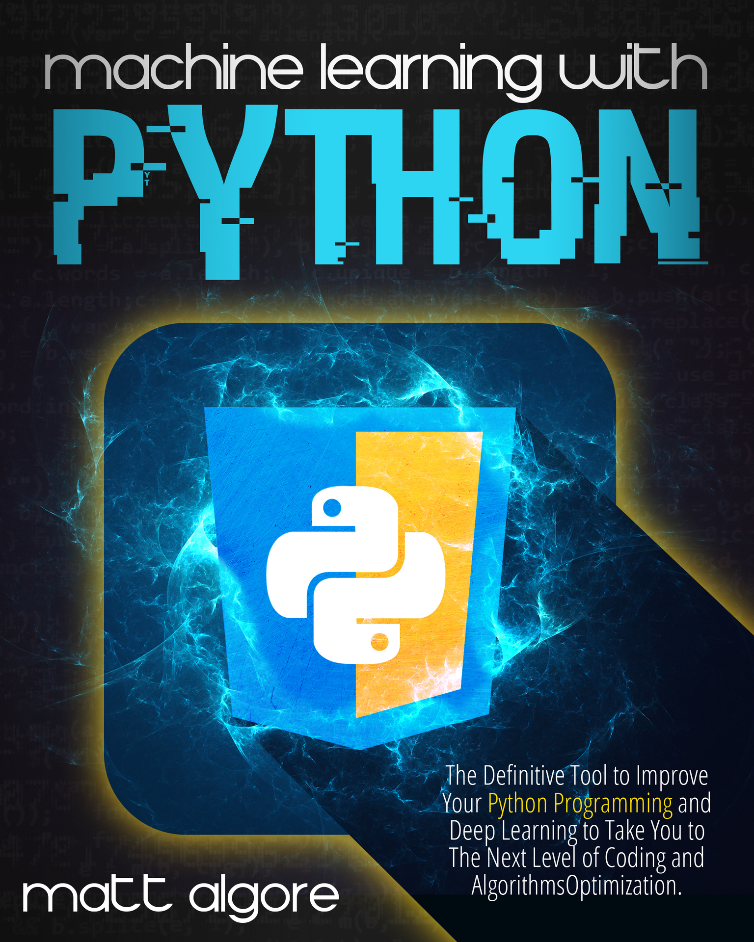 Machine Learning With Python: The Definitive Tool to Improve Your Python Programming and Deep Learning to Take You to The Next Level of Coding and Algorithms Optimization ebook cover