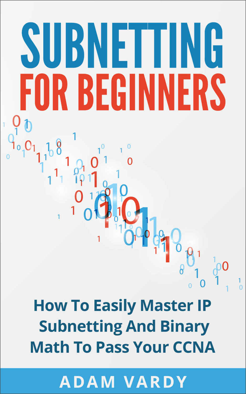 Subnetting For Beginners: How To Easily Master IP Subnetting And Binary Math To Pass Your CCNA (CCNA, Networking, IT Security, ITSM) ebook cover