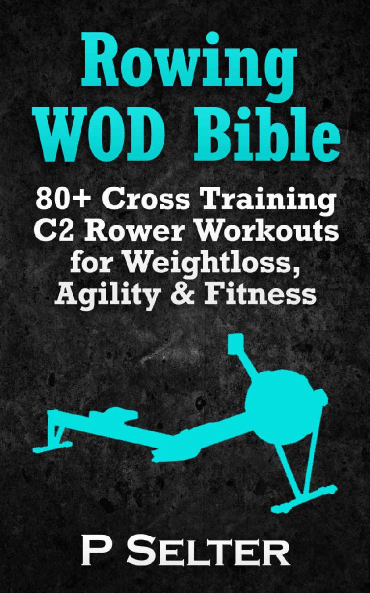 Rowing WOD Bible: 80+ Cross Training C2 Rower Workouts for Weight Loss, Agility & Fitness (Rowing Training, Bodyweight Exercises, Strength Training, Kettlebell, ... Training, Wods, HIIT, Cardio, Cycling) ebook cover