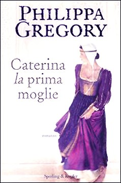 Gregory Philippa - La saga dei Tudor - 04 - 2005 - Caterina, La Prima Moglie ebook cover
