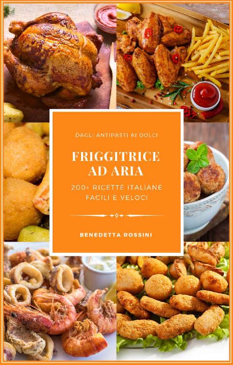 FRIGGITRICE AD ARIA: 200+ Ricette Italiane Facili e Veloci per Friggere, Cuocere ed Arrostire Senza Uso di Grassi in Modo Sano (Italian Edition) ebook cover