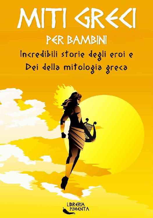 Miti Greci per Bambini: Incredibili Storie degli Eroi e Dei della Mitologia Greca: Edizione Illustrata (Italian Edition) ebook cover