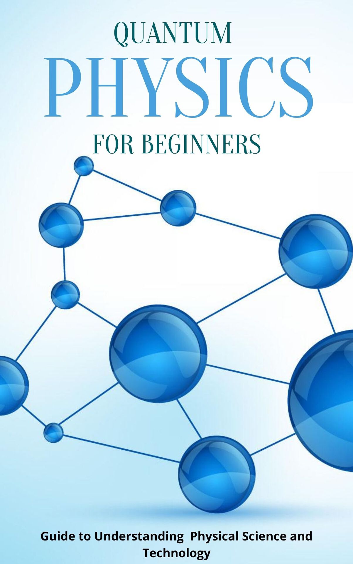 Quantum Physics for Beginners: Guide to Understanding Physical Science and Technology ebook cover
