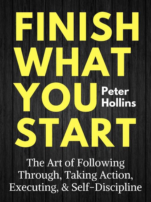 Finish What You Start: The Art of Following Through, Taking Action, Executing, & Self-Discipline ebook cover