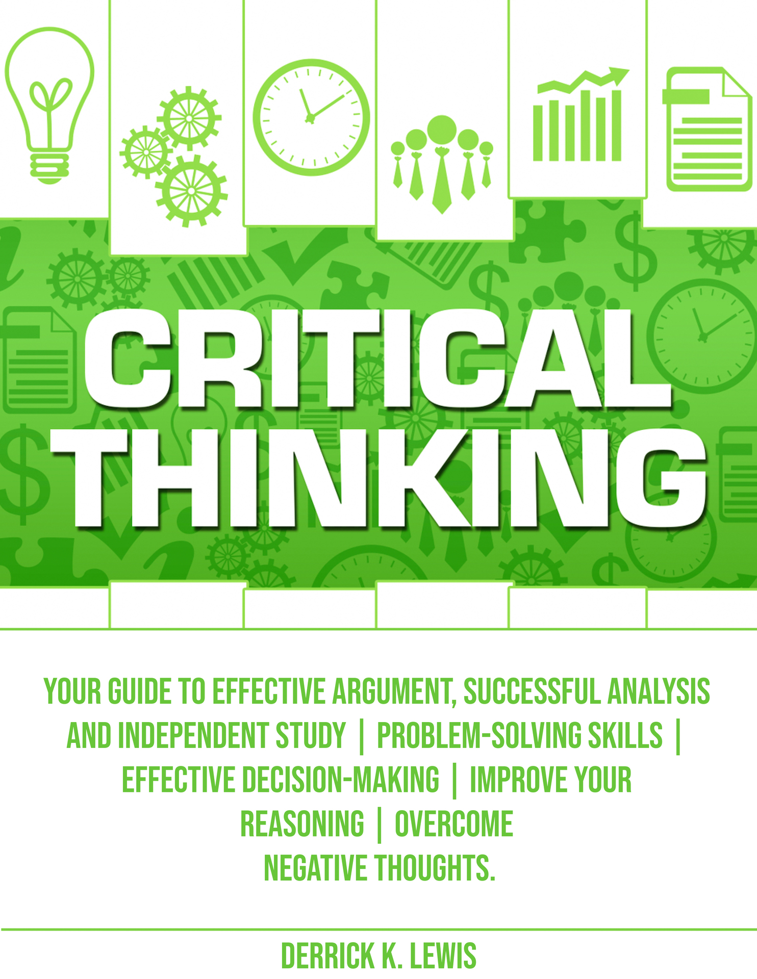 Critical Thinking: Your Guide to Effective Argument, Successful Analysis and Independent Study | Problem-Solving Skills | Effective Decision-Making | Improve ... Your Reasoning | Overcome Negative Thought ebook cover