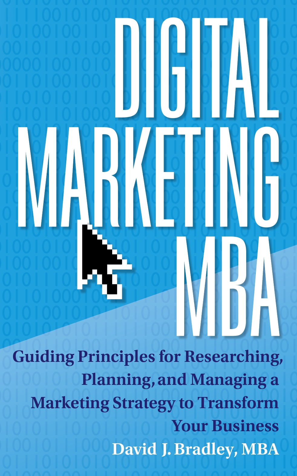 Digital Marketing MBA: Guiding Principles for Researching, Planning, and Managing a Marketing Strategy to Transform Your Business ebook cover