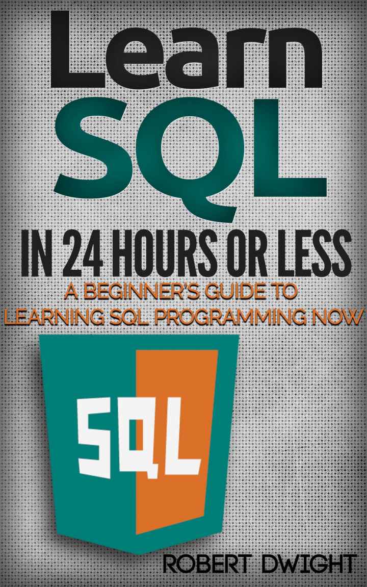 SQL: Learn SQL in 24 Hours or Less - A Beginner&acirc;&euro;&trade;s Guide To Learning SQL Programming Now (SQL, SQL Programming, SQL Course) ebook cover