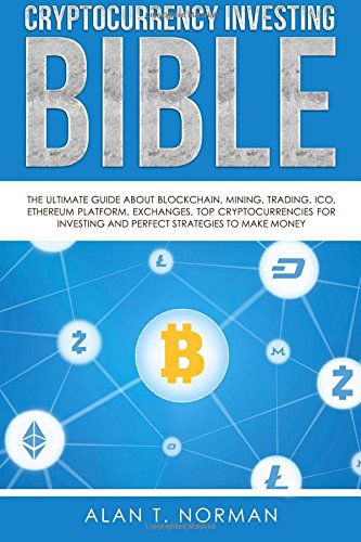 Cryptocurrency Investing Bible: The Ultimate Guide About Blockchain, Mining, Trading, ICO, Ethereum Platform, Exchanges, Top Cryptocurrencies for Investing and Perfect Strategies to Make Money ebook cover