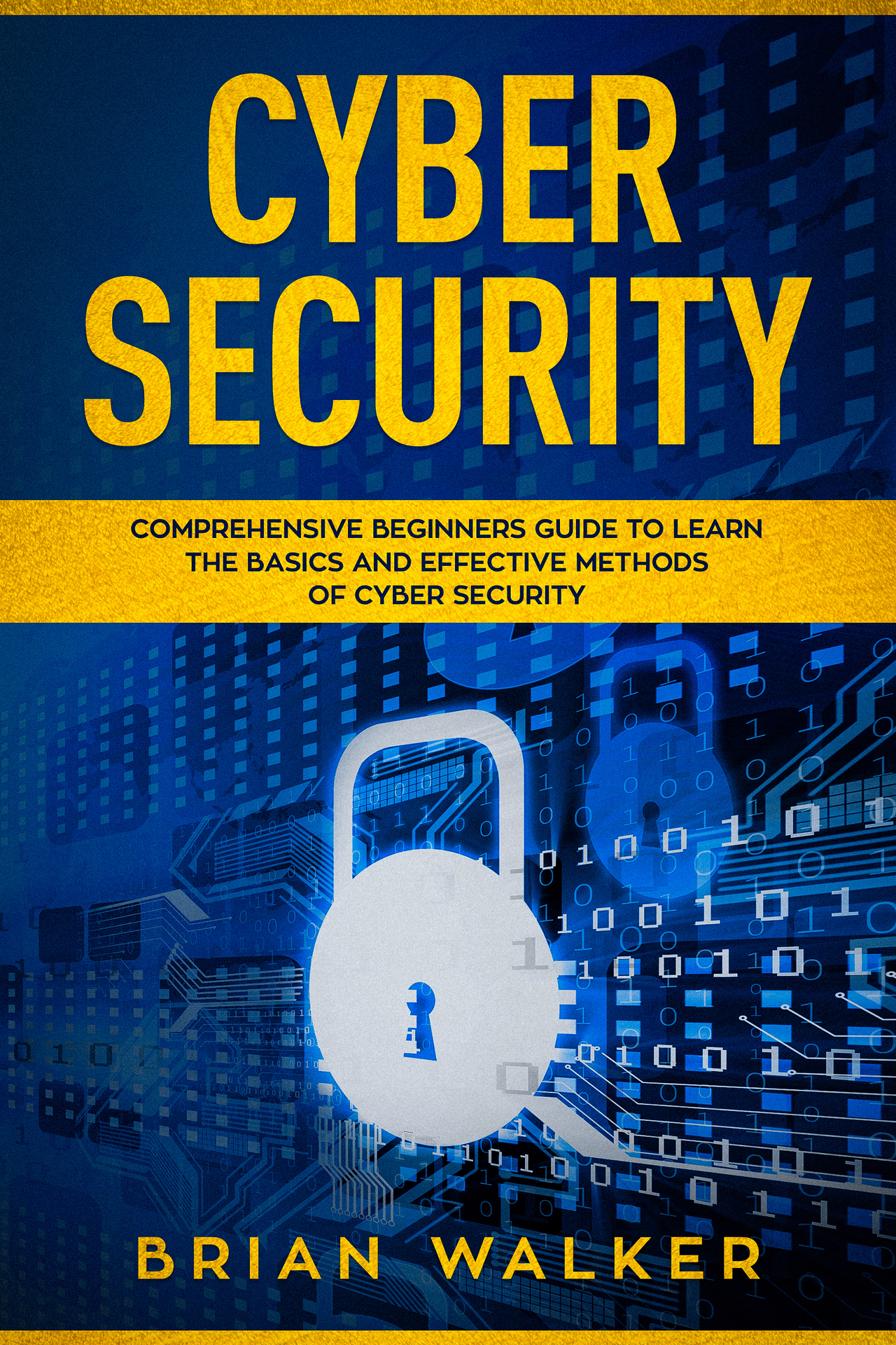 Cyber Security: Comprehensive Beginners Guide to Learn the Basics and Effective Methods of Cyber Security ebook cover