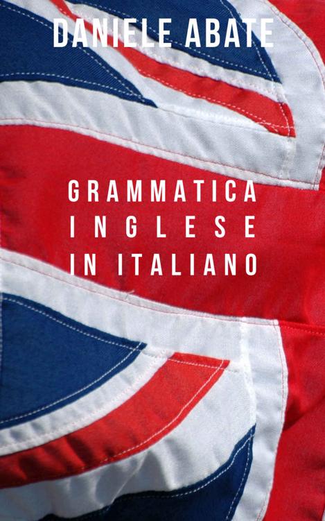 Grammatica Inglese in Italiano: Ideale per Italiani auto-didatti, Grammatica della lingua Inglese dal livello A1 al C2 (A1 A2 B1 B2 C1 C2) (Italian Edition) ebook cover