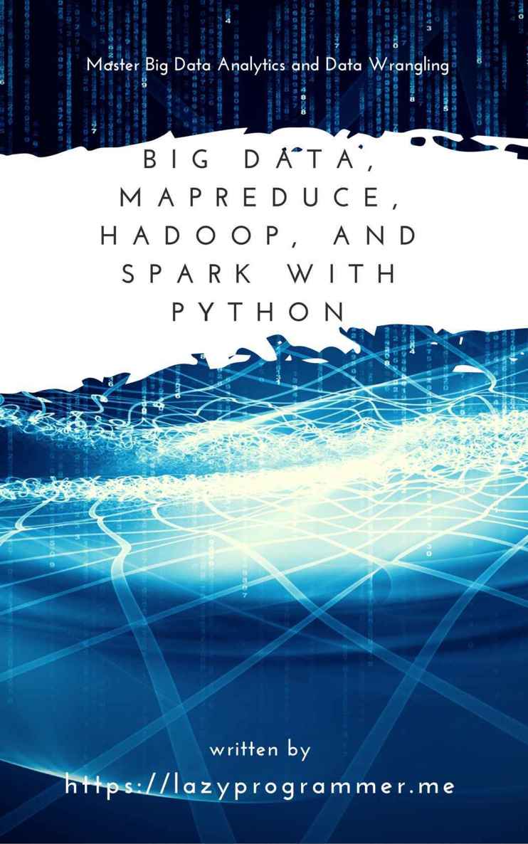 Big Data, MapReduce, Hadoop, and Spark with Python: Master Big Data Analytics and Data Wrangling with MapReduce Fundamentals using Hadoop, Spark, and Python ebook cover