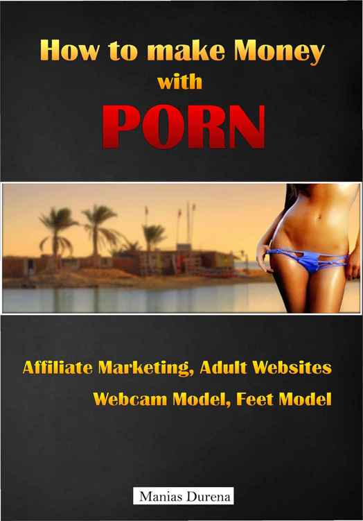 How to make Money with Porn: Affiliate Marketing, Adult Websites, Webcam Model, Feet Model ebook cover