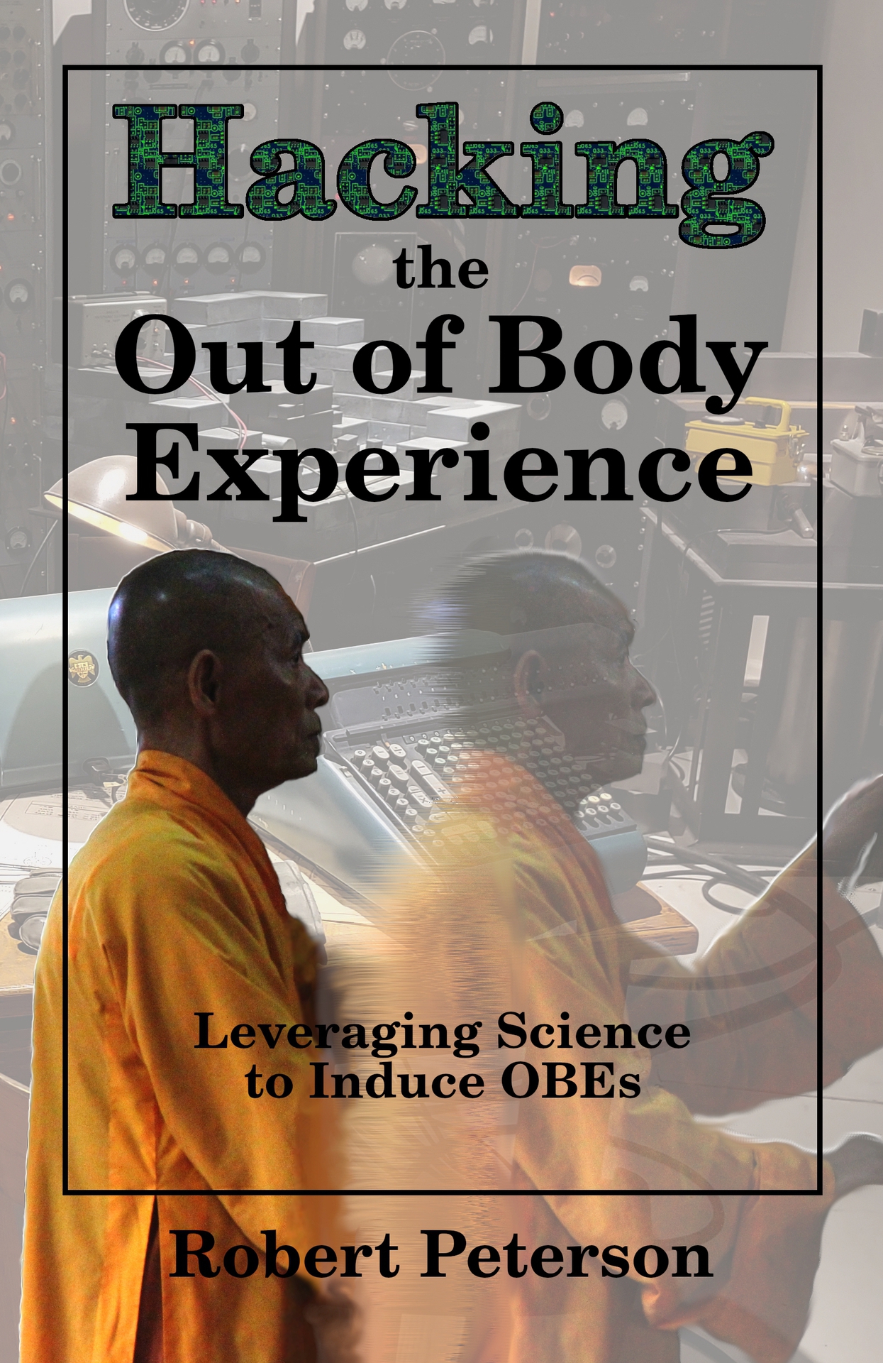 Hacking the Out of Body Experience: Leveraging Science to Induce OBEs ebook cover