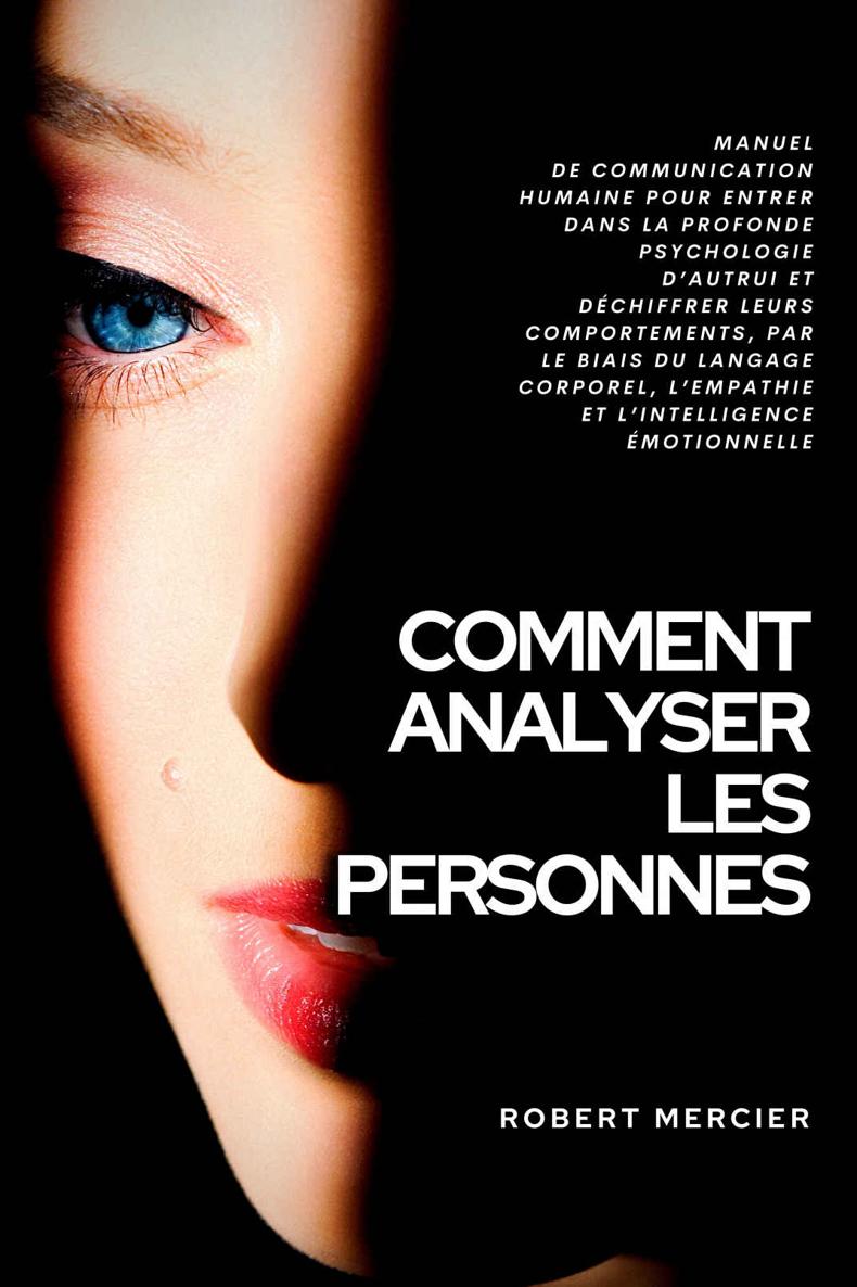 COMMENT ANALYSER LES PERSONNES: Manuel de Communication Humaine pour entrer dans la profonde psychologie d&acirc;&euro;&trade;autrui et d&Atilde;&copy;chiffrer leurs comportements, par ... corporel et l&acirc;&euro;&trade;empathie (French Edition) ebook cover